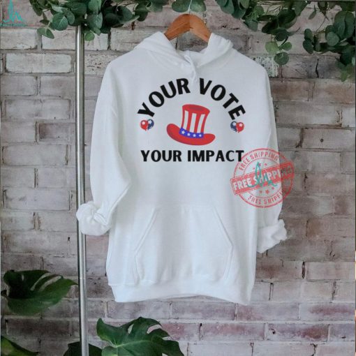 Election Your Vote Your Impact T Shirt