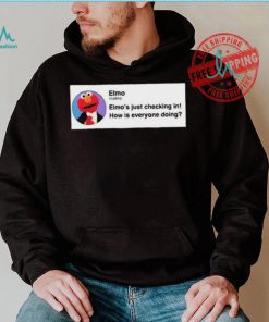 Elmo’S Just Checking In How Is Everyone Doing Shirt, hoodie, sweater, long sleeve and tank top Elmo’S Just Checking In How Is Everyone Doing Shirt