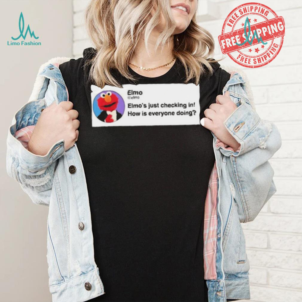 Elmo’S Just Checking In How Is Everyone Doing Shirt Elmo’S Just Checking In How Is Everyone Doing Shirt