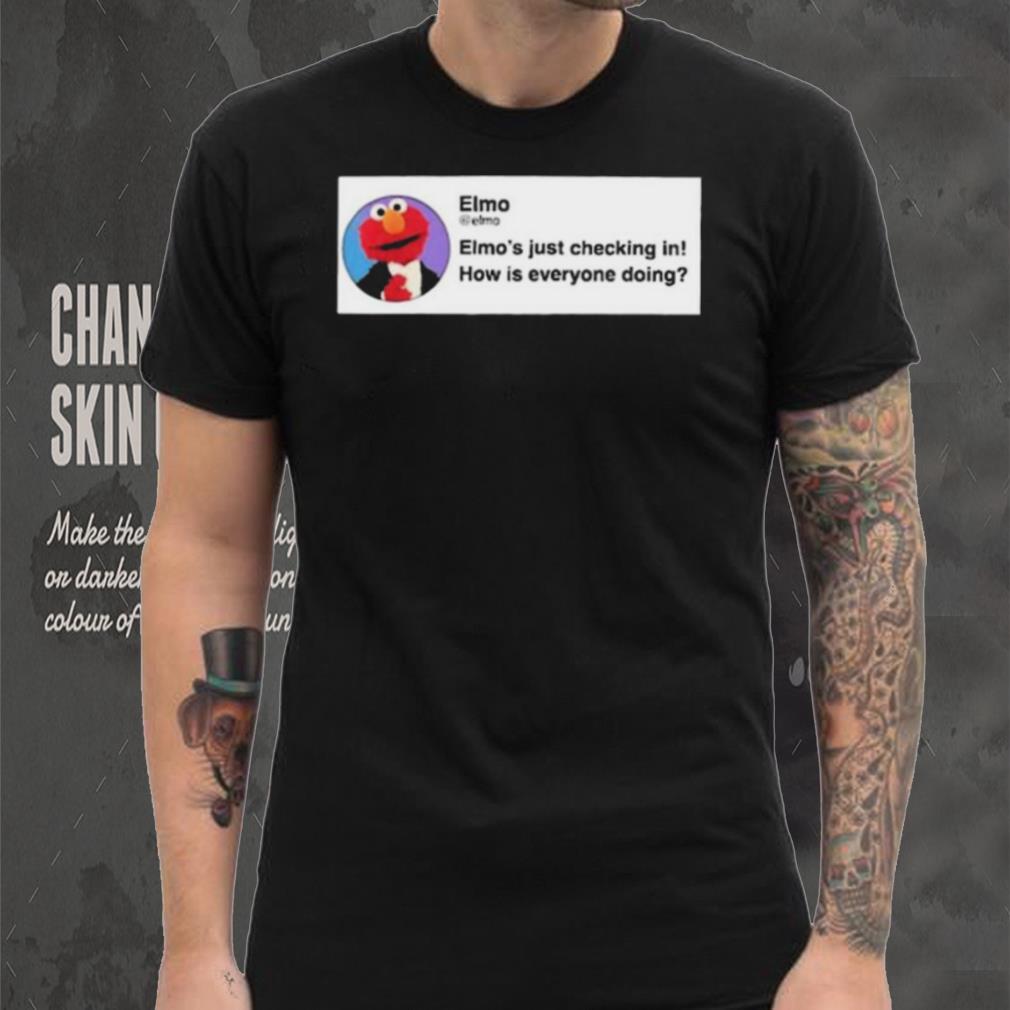 Elmo’S Just Checking In How Is Everyone Doing Shirt Elmo’S Just Checking In How Is Everyone Doing Shirt