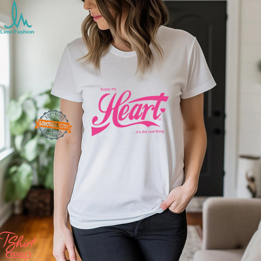 Enjoy My Heart It's Is The Real Thing T Shirt Enjoy My Heart It's Is The Real Thing T Shirt