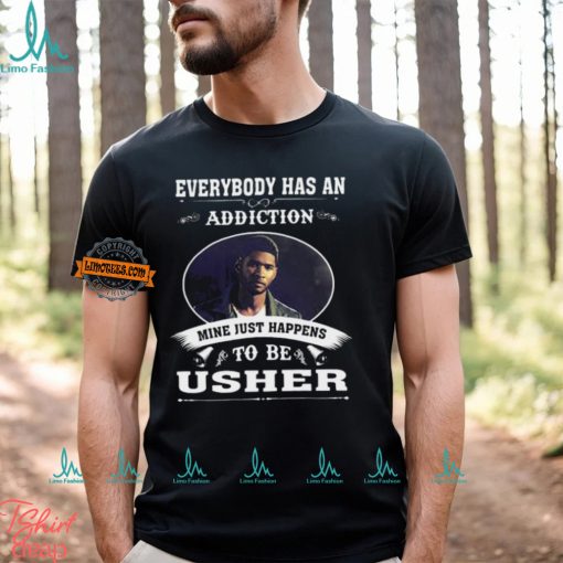 Everybody Has An Addiction Mine Just Happens To Be Usher Unisex T Shirt