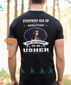 Everybody Has An Addiction Mine Just Happens To Be Usher Unisex T Shirt, hoodie, sweater, long sleeve and tank top Everybody Has An Addiction Mine Just Happens To Be Usher Unisex T Shirt