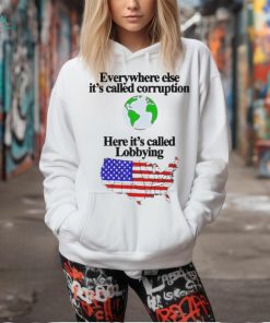 Everywhere Else It’s Called Corruption Here It’s Called Lobbying Shirt