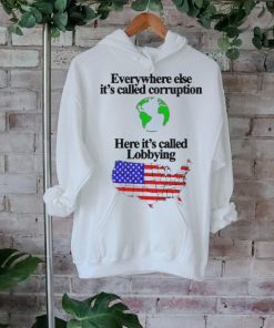 Everywhere Else It’s Called Corruption Here It’s Called Lobbying Shirt