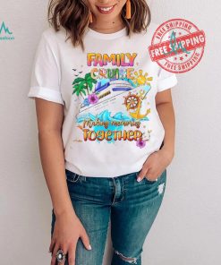 Family Cruise Shirt Making Memories Together shirt