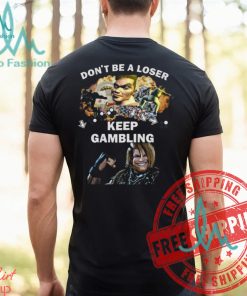 Fgc Don’t Be A Loser Keep Gambling Shirt