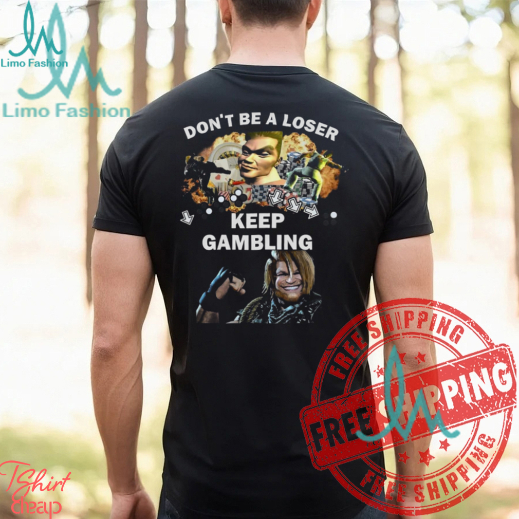 Fgc Don’t Be A Loser Keep Gambling Shirt