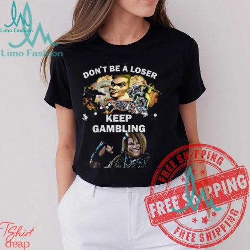 Fgc Don’t Be A Loser Keep Gambling Shirt