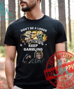 Fgc Don’t Be A Loser Keep Gambling Shirt