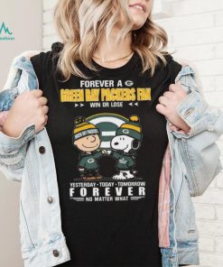 Forever A Green Bay Packers Fan Win Or Lose Yesterday Today Tomorrow Forever shirt