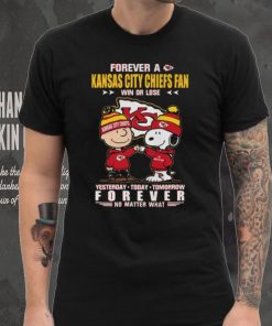 Forever A Kansas City Chiefs Fan Win Or Lose Yesterday Today Tomorrow Forever shirt