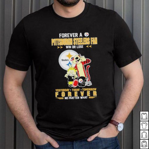 Forever A Pittsburgh Steelers Fan Win Or Lose Yesterday Today Tomorrow Forever T Shirt