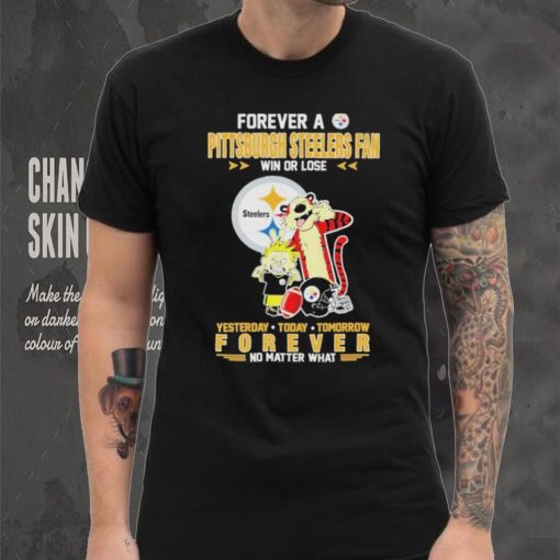 Forever A Pittsburgh Steelers Fan Win Or Lose Yesterday Today Tomorrow Forever T Shirt