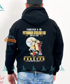 Forever A Pittsburgh Steelers Fan Win Or Lose Yesterday Today Tomorrow Forever shirt