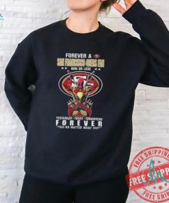 Forever A San Francisco 49Ers x Deadpool And Wolverine Fan Win Or Lose Yesterday Today Tomorrow Forever 2024 T Shirt