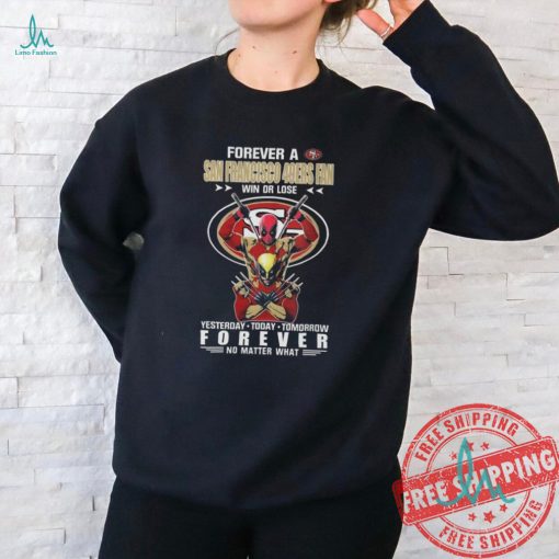 Forever A San Francisco 49Ers x Deadpool And Wolverine Fan Win Or Lose Yesterday Today Tomorrow Forever 2024 T Shirt