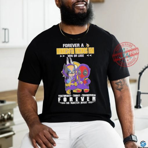 Forever a Minnesota Vikings x Deadpool and Wolverine fan win or lose yesterday today tomorrow forever t shirt