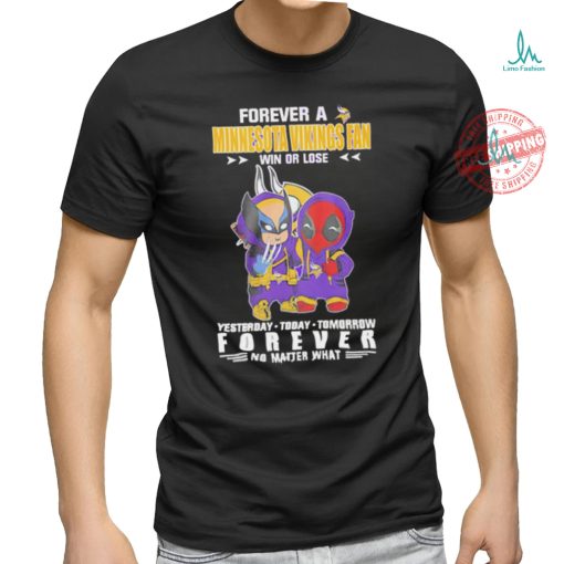 Forever a Minnesota Vikings x Deadpool and Wolverine fan win or lose yesterday today tomorrow forever t shirt