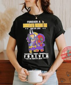 Forever a Minnesota Vikings x Deadpool and Wolverine fan win or lose yesterday today tomorrow forever t shirt