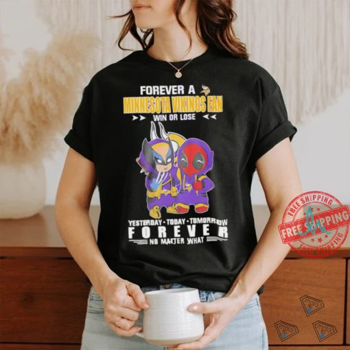 Forever a Minnesota Vikings x Deadpool and Wolverine fan win or lose yesterday today tomorrow forever t shirt