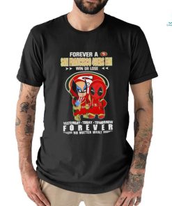 Forever a San Francisco 49Ers x Deadpool and Wolverine fan win or lose yesterday today tomorrow forever t shirt