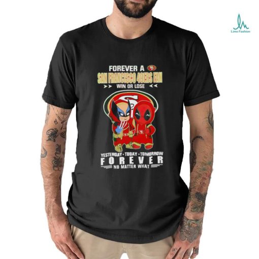 Forever a San Francisco 49Ers x Deadpool and Wolverine fan win or lose yesterday today tomorrow forever t shirt