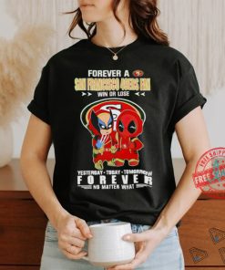 Forever a San Francisco 49Ers x Deadpool and Wolverine fan win or lose yesterday today tomorrow forever t shirt