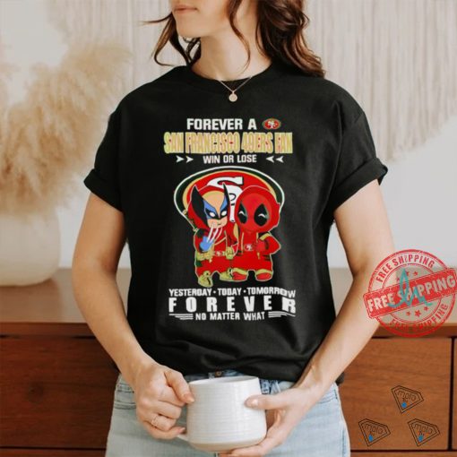 Forever a San Francisco 49Ers x Deadpool and Wolverine fan win or lose yesterday today tomorrow forever t shirt