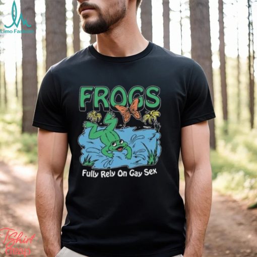 Frogs Fully Rely On Gay Sex Shirt