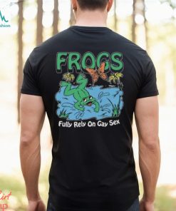 Frogs Fully Rely On Gay Sex Shirt