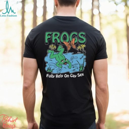 Frogs Fully Rely On Gay Sex Shirt