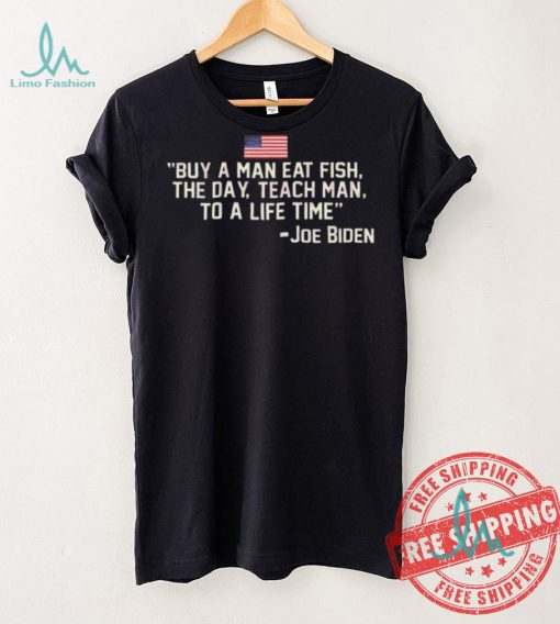 Funny Buy a man eat fish the day teach man to a life time shirt