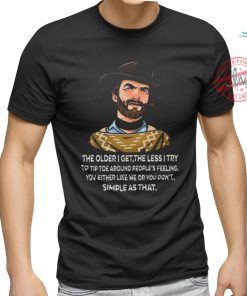 Funny Clint Eastwood the older I get the less i try shirt