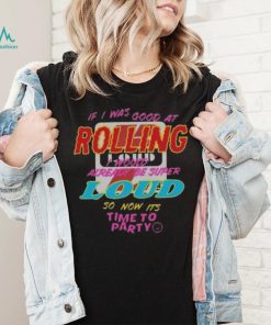 Funny Rolling loud europe tour 2024 vienna ebreichsdorf racino on 5 7 if I was good at rolling loud I would already be super loud so now its time to party merch shirt