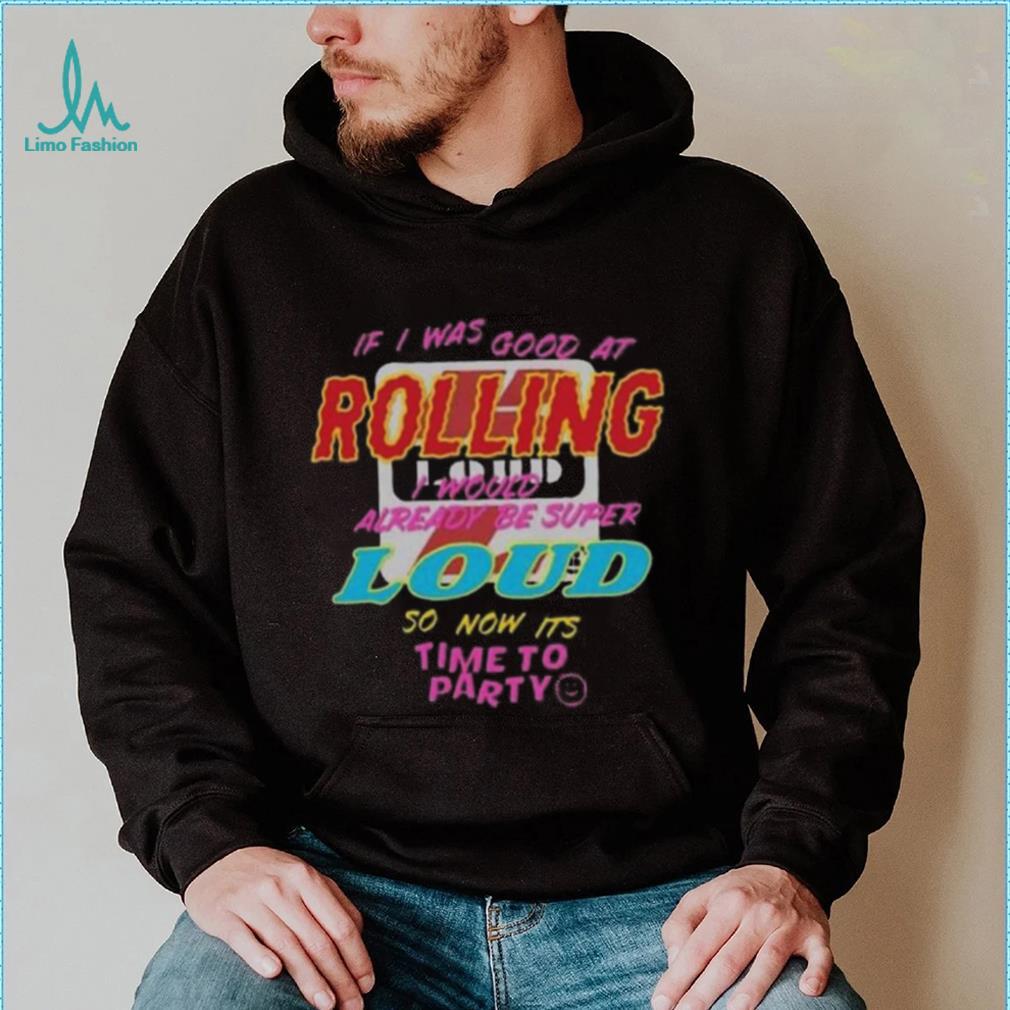 Funny Rolling loud europe tour 2024 vienna ebreichsdorf racino on 5 7 if I was good at rolling loud I would already be super loud so now its time to party merch shirt Funny Rolling loud europe tour 2024 vienna ebreichsdorf racino on 5 7 if I was good at rolling loud I would already be super loud so now its time to party merch shirt