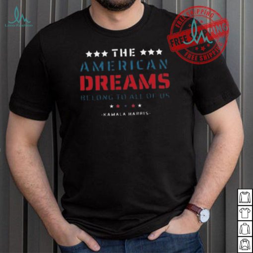 Funny The American dreams belong to all of us kamala harris 2024 shirt