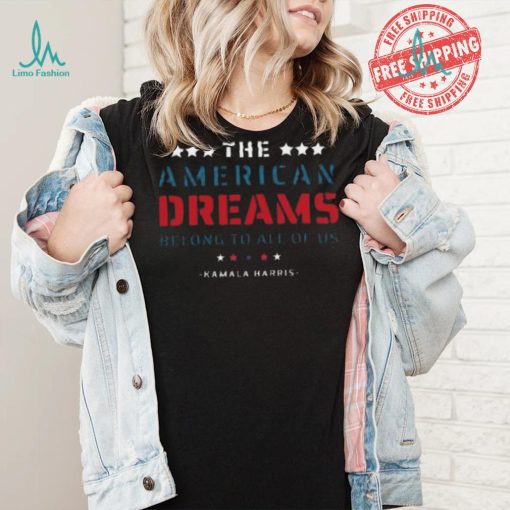 Funny The American dreams belong to all of us kamala harris 2024 shirt