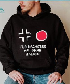 Für Nächstes Mal Ohne Italien Shirt