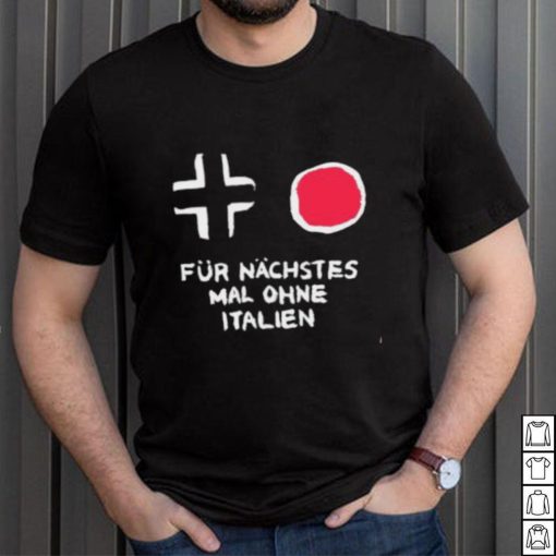 Für Nächstes Mal Ohne Italien Shirt