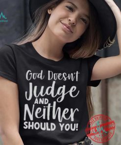 God Doesn’t Judge And Neither Should You Shirt