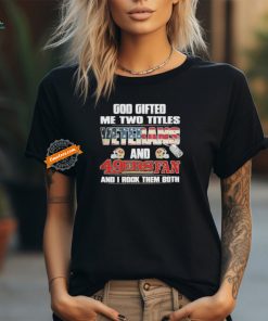 God Gifted Me Two Titles Veterans And San Francisco 49ers Fan And I Rock Them Both T Shirt