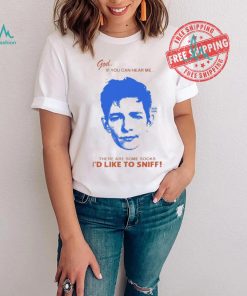 God If You Can Hear Me There Are Some Socks I’d Like To Sniff Shirt