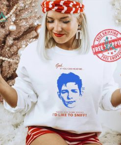 God If You Can Hear Me There Are Some Socks I’d Like To Sniff Shirt