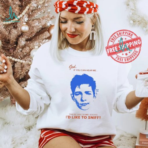 God If You Can Hear Me There Are Some Socks I’d Like To Sniff Shirt