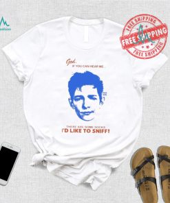 God If You Can Hear Me There Are Some Socks I’d Like To Sniff Shirt