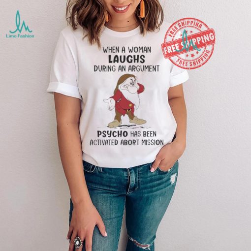 Grumpy When A Woman Laughs During An Argument Psycho Há Bên Activated Abort Mission shirt