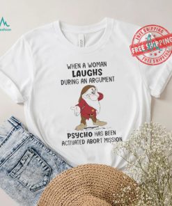 Grumpy When A Woman Laughs During An Argument Psycho Há Bên Activated Abort Mission shirt