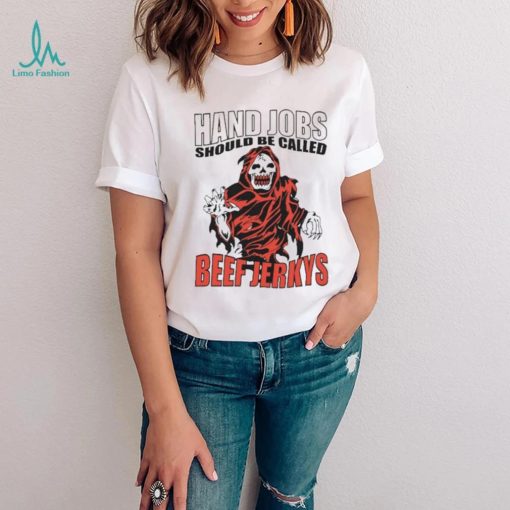 Hand Jobs Should Be Called Beef Jerkys Shirt