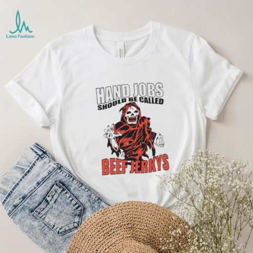 Hand Jobs Should Be Called Beef Jerkys Shirt